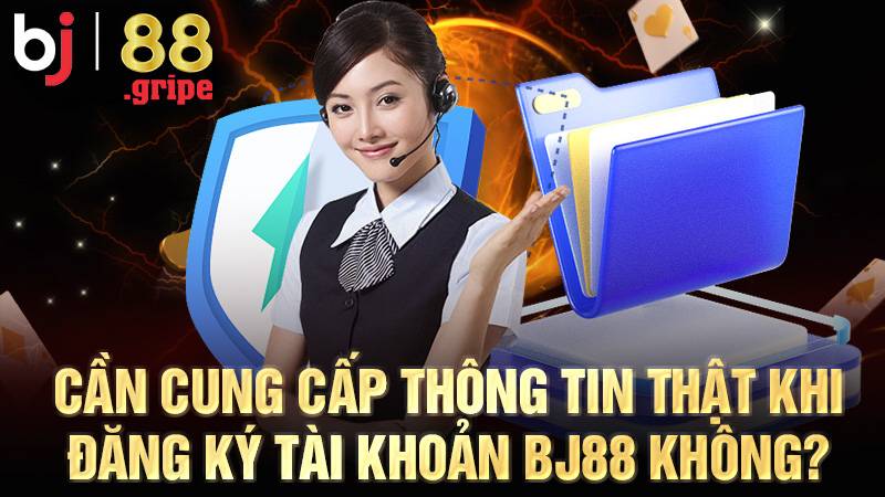 BJ88 43 Người chơi nên cung cấp thông tin thật khi đăng ký BJ88